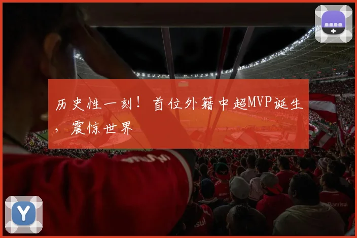 历史性一刻！首位外籍中超MVP诞生，震惊世界