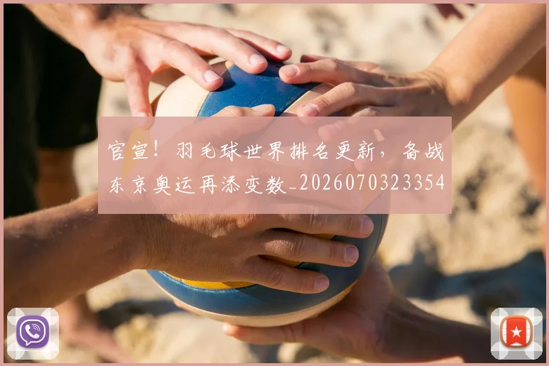 官宣！羽毛球世界排名更新，备战东京奥运再添变数_20260703233546