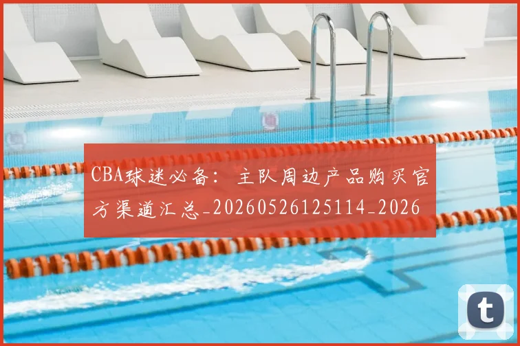 CBA球迷必备：主队周边产品购买官方渠道汇总_20260526125114_20260701211631