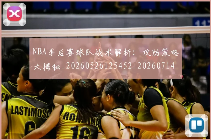 NBA季后赛球队战术解析：攻防策略大揭秘_20260526125452_20260714212317
