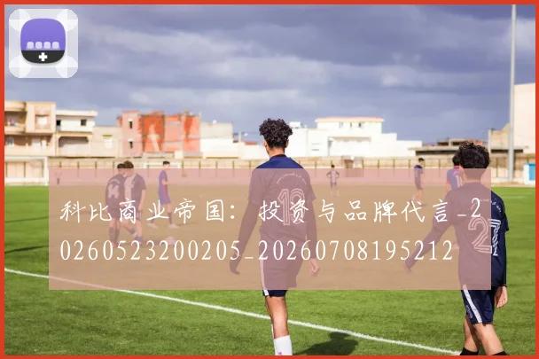 科比商业帝国：投资与品牌代言_20260523200205_20260708195212
